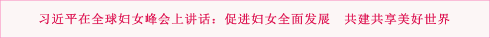 习近平在全球妇女峰会上讲话：促进妇女全面发展 共建共享美好世界